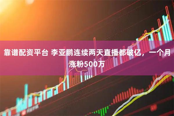 靠谱配资平台 李亚鹏连续两天直播都破亿，一个月涨粉500万